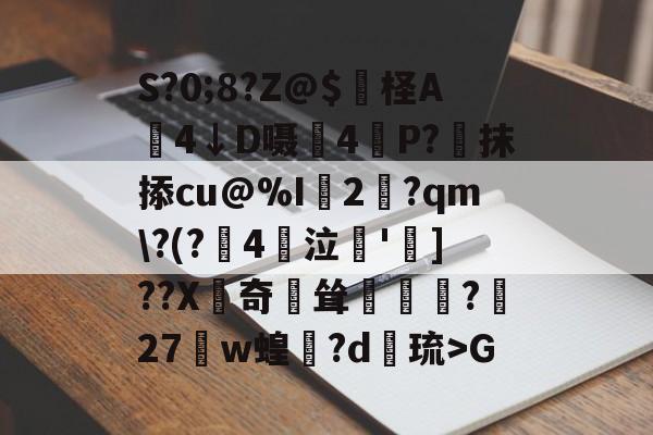 爱游戏-S?0;8?Z@$妷柽A劶4↓D嗫軕4P?蔔抹掭cu@%I2淨?qm\?(?鋻4巜泣脫']??X齛奇鐘耸?屧27w蝗閊?d綝琉>G的简单介绍